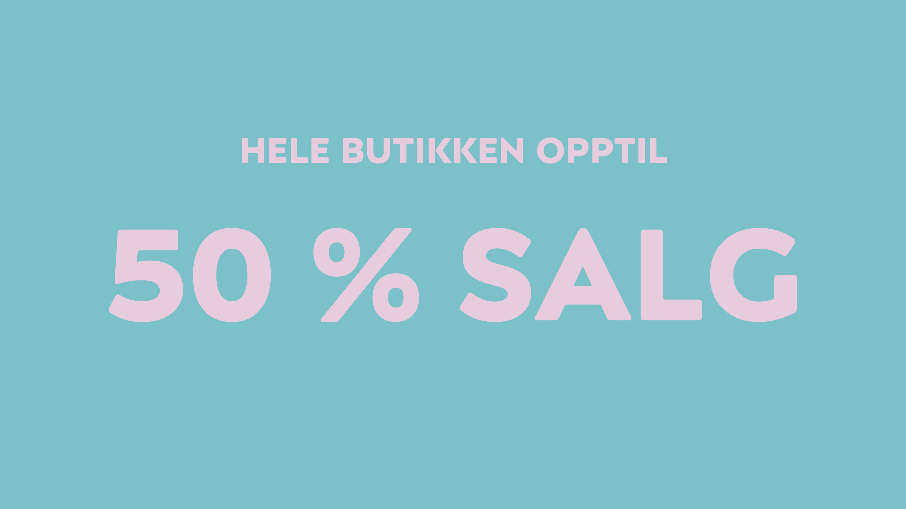 OPP TIL 50% PÅ HELE BUTIKKEN